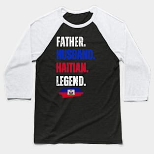 Father Husband Haitian Legend Proud Dad Haiti Flag Baseball T-Shirt